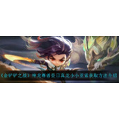 《金铲铲之战》神龙尊者昼日真龙小小亚索获取方法介绍