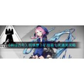 《明日方舟》钢铁萝卜矿场第七关通关攻略