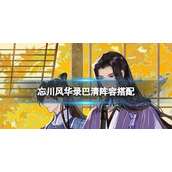 忘川风华录巴清阵容搭配 忘川风华录巴清阵容推荐