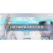 幻塔不破咲拟态皮肤怎么获得 幻塔不破咲超究极的纯白皮肤