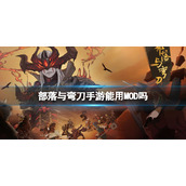 部落与弯刀手游支持MOD吗 部落与弯刀手游能不能用MOD