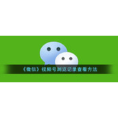 《微信》视频号浏览记录查看方法