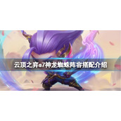 《云顶之弈》s7神龙蜘蛛阵容搭配介绍 s7神龙蜘蛛阵容怎么玩？