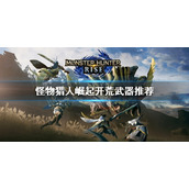 《怪物猎人崛起》开荒武器推荐 新手武器选什么