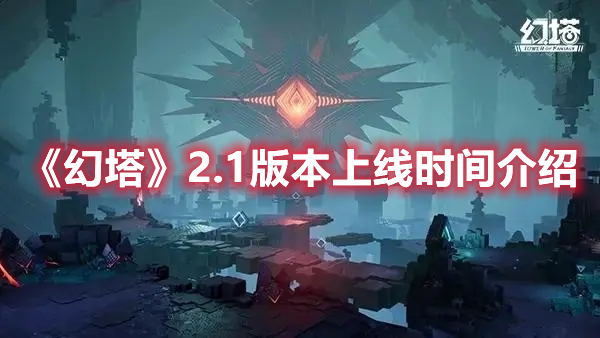 《幻塔》2.1版本上线时间介绍