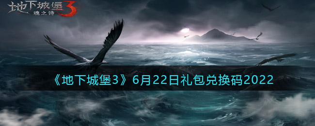 《地下城堡3：魂之诗》6月22日礼包兑换码2022