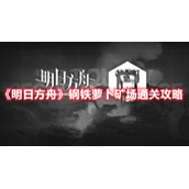 《明日方舟》钢铁萝卜矿场通关攻略