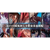 《dnf》110级鬼剑士全职业装备搭配 鬼剑士110版本全职业装备推荐