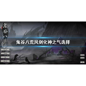 《鬼谷八荒》风剑化神之气选哪四个？风剑化神之气选择