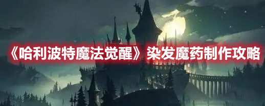 《哈利波特魔法觉醒》染发魔药制作攻略