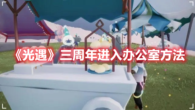 《光遇》三周年进入办公室方法