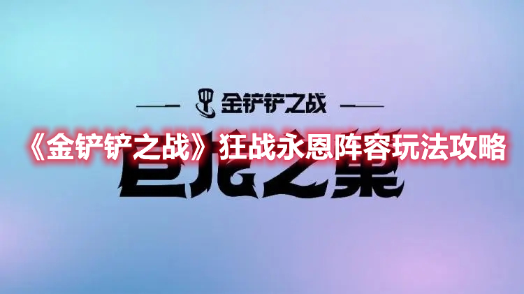 《金铲铲之战》狂战永恩阵容玩法攻略