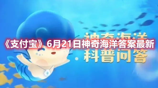 《支付宝》6月21日神奇海洋答案最新