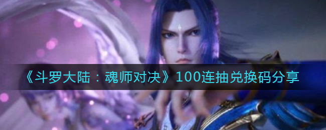 《斗罗大陆：魂师对决》100连抽兑换码分享