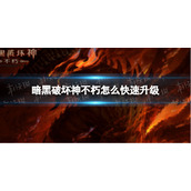 暗黑破坏神不朽怎么快速升级 暗黑破坏神不朽快速升级攻略