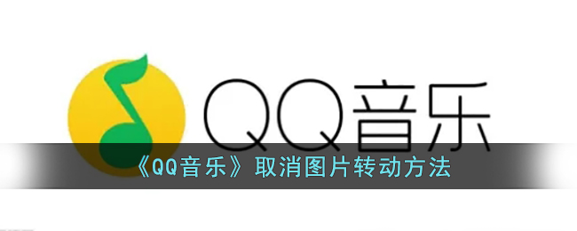 《QQ音乐》取消图片转动方法