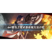 《dnf》胜负之役武器如何获得？胜负之役武器获取方法介绍