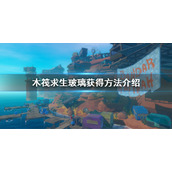 《木筏求生》玻璃怎么获得？Raft玻璃获得方法介绍