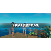 《木筏求生》raft皮艇怎么开船？raft皮艇开船方法