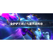 金铲铲之战九星界龙阵容 巨龙之巢星界龙怎么玩