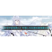 《时空中的绘旅人》叶瑄人生如海技能强度分析