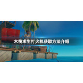《木筏求生》打火机在哪？raft打火机获取方法介绍