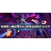 《怪物猎人崛起》爵银龙怎么打？曙光DLC爵银龙铳枪打法分享