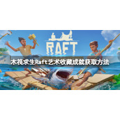 《木筏求生》Raft艺术收藏成就怎么做？Artistic Collection成就获取方法