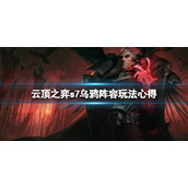 《云顶之弈》s7乌鸦怎么玩？s7乌鸦阵容玩法心得