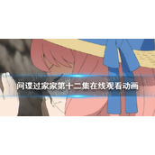 间谍过家家第十二集在线观看地址 间谍过家家动画在线观看免费版12集