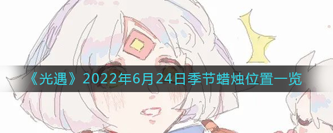 《光遇》2022年6月24日季节蜡烛位置一览