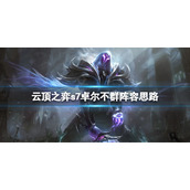 《云顶之弈》s7卓尔不群怎么玩？s7卓尔不群阵容思路