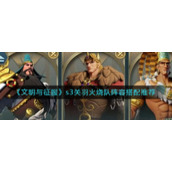 《文明与征服》s3关羽火烧队阵容搭配推荐