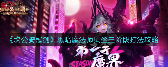 《坎公骑冠剑》黑暗魔法师贝丝三阶段打法攻略