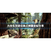 《方舟生存进化》焦土神器在哪？焦土神器坐标分享