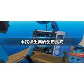 《木筏求生》风帆如何使用？raft风帆使用技巧