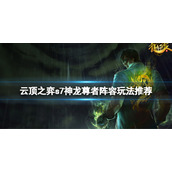 《云顶之弈》s7神龙尊者阵容怎么玩？s7神龙尊者阵容玩法推荐
