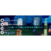 《光遇》6.29每日任务完成攻略2022