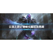 《云顶之弈》s7清晰头脑怎么玩？s7清晰头脑玩法思路