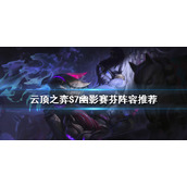 《云顶之弈》S7幽影赛芬怎么玩？S7幽影赛芬阵容推荐