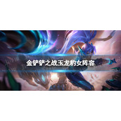 金铲铲之战玉龙阵容攻略