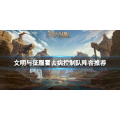 文明与征服霍去病控制队阵容推荐