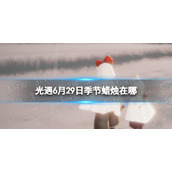 光遇季节蜡烛6.29位置