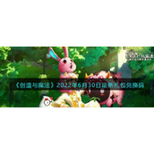 《创造与魔法》2022年6月30日最新礼包兑换码