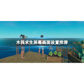 《木筏求生》怎么调整亮度？raft屏幕画面设置推荐