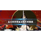 忘川风华录鱼玄机天命是谁