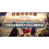 文明与征服战魂关羽怎么搭配阵容