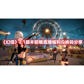 《幻塔》2.1版本前瞻直播福利兑换码分享