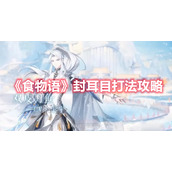 《食物语》封耳目打法攻略