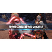 《怪物猎人崛起》曙光替换技训练怎么开启？替换技训练玩法